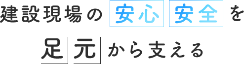 建設現場の安心安全を足場から支える